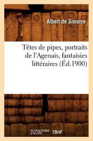 Tetes de Pipes, Portraits de L'Agenais, Fantaisies Litteraires (Ed.1900) de De Simorre a.