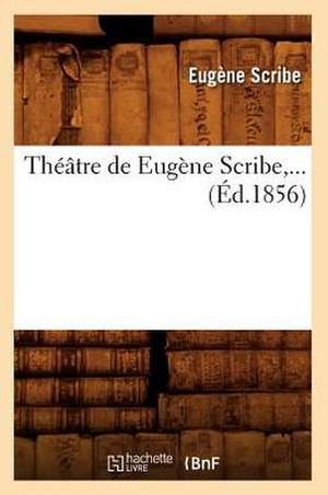 Theatre de Eugene Scribe, ... (Ed.1856): Ernest Legouve. Henri Meilhac. (Ed.1876) de Scribe E.