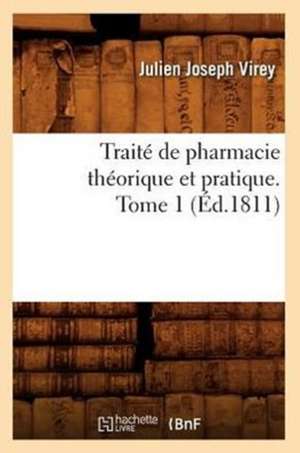 Traite de Pharmacie Theorique Et Pratique. Tome 1 (Ed.1811) de Virey J. J.