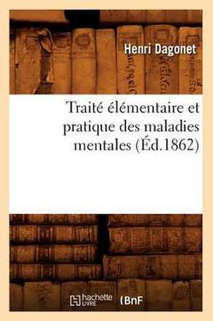 Traite Elementaire Et Pratique Des Maladies Mentales (Ed.1862) de Dagonet H.