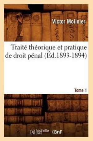 Traite Theorique Et Pratique de Droit Penal. Tome 1 (Ed.1893-1894) de Molinier V.