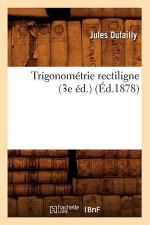 Trigonometrie Rectiligne (3e Ed.) (Ed.1878) de Jules Dufailly