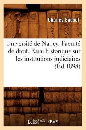 Universite de Nancy. Faculte de Droit. Essai Historique Sur Les Institutions Judiciaires (Ed.1898) de Sadoul C.