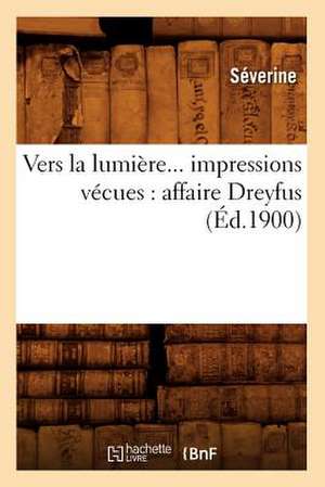 Vers La Lumiere... Impressions Vecues: Affaire Dreyfus (Ed.1900) de Severine