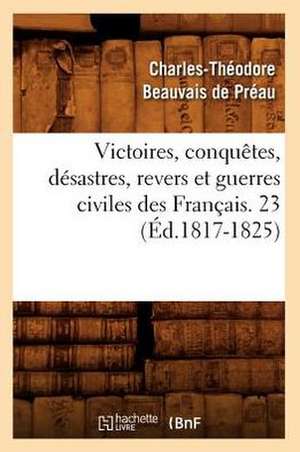 Victoires, Conquetes, Desastres, Revers Et Guerres Civiles Des Francais. 23 (Ed.1817-1825) de Sans Auteur