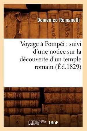 Voyage a Pompei: Suivi D'Une Notice Sur La Decouverte D'Un Temple Romain (Ed.1829) de Romanelli D.