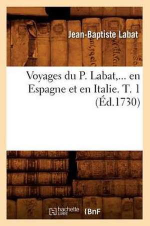 Voyages Du P. Labat, ... En Espagne Et En Italie. T. 1 (Ed.1730): Australie, Java, Siam, Canton, Pekin (N Ed) (Ed.1878) de Labat J. B.