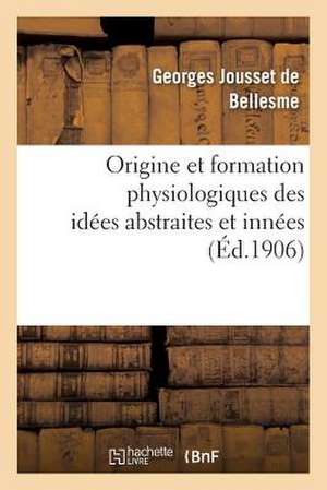 Origine Et Formation Physiologiques Des Idees Abstraites Et Innees