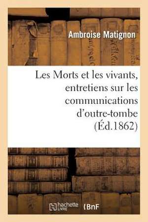 Les Morts Et Les Vivants, Entretiens Sur Les Communications D Outre-Tombe