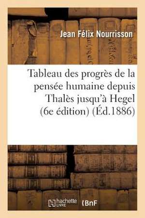 Tableau Des Progres de La Pensee Humaine Depuis Thales Jusqu a Hegel (6e Edition)