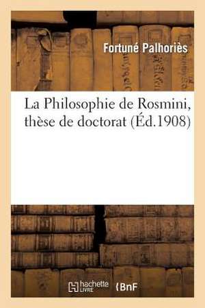 La Philosophie de Rosmini, These de Doctorat Presentee a la Faculte Des Lettres