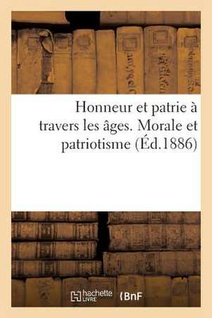 Honneur Et Patrie a Travers Les Ages. Morale Et Patriotisme Chez Les Philosophes Anciens Et Modernes