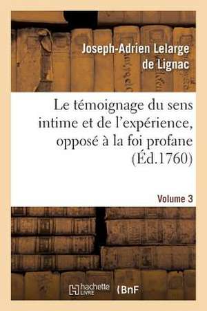 Le Temoignage Du Sens Intime Et de L Experience, Oppose a la Foi Profane. Volume 3