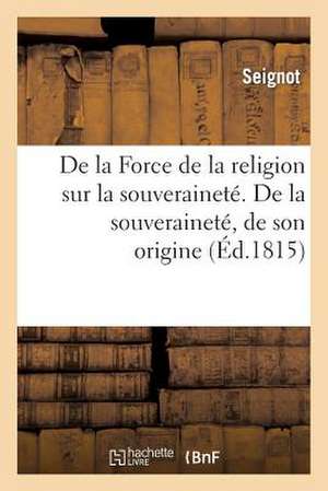 de La Force de La Religion Sur La Souverainete. de La Souverainete, de Son Origine