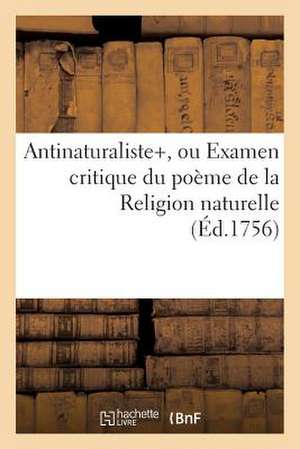 Antinaturaliste, Ou Examen Critique Du Poeme de La Religion Naturelle