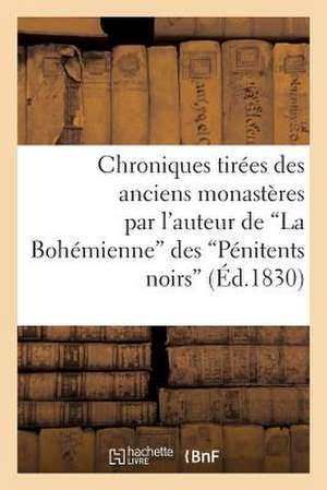 Chroniques Tirees Des Anciens Monasteres Par L'Auteur de "La Bohemienne" Des "Penitents Noirs"