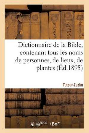 Dictionnaire de La Bible, Contenant Tous Les Noms de Personnes, de Lieux, Fascicule 39 Tuteur-Zuzim