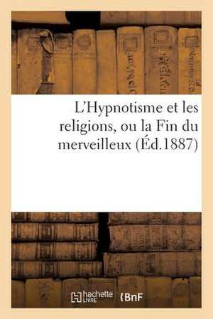 L Hypnotisme Et Les Religions, Ou La Fin Du Merveilleux