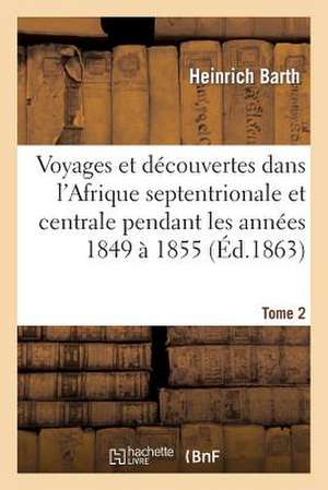 Voyages Et Decouvertes Dans L'Afrique Septentrionale Et Centrale. Tome 2