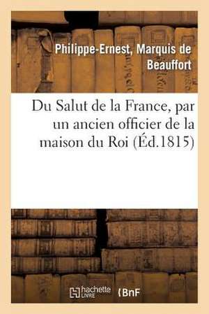 Du Salut de La France, Par Un Ancien Officier de La Maison Du Roi