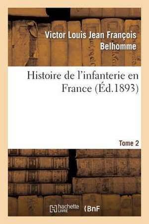 Histoire de L Infanterie En France. Tome 2