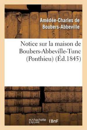 Notice Sur La Maison de Boubers-Abbeville-Tunc (Ponthieu)