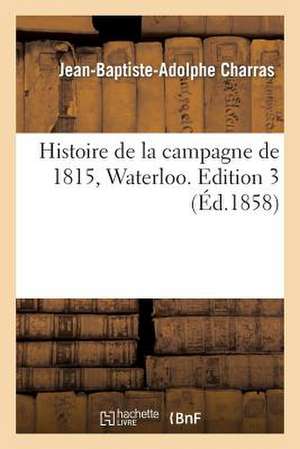 Histoire de La Campagne de 1815, Waterloo. Edition 3