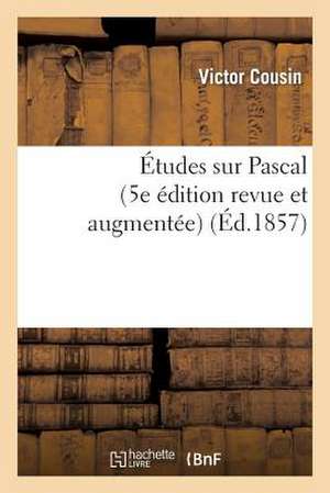 Études Sur Pascal (5e Édition Revue Et Augmentée) de Victor Cousin