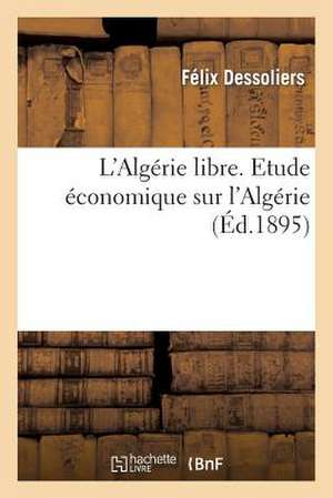 L Algerie Libre. Etude Economique Sur L Algerie