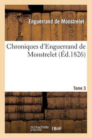 De Monstrelet, E: Chroniques d'Enguerrand de Monstrelet. Tom