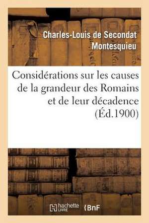 Considerations Sur Les Causes de La Grandeur Des Romains Et de Leur Decadence