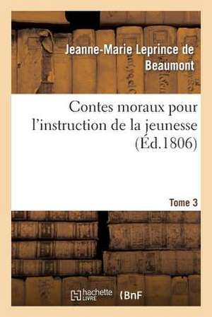 Contes Moraux Pour L Instruction de La Jeunesse. Tome 3