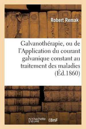 Galvanotherapie, Ou de L Application Du Courant Galvanique Constant Au Traitement Des Maladies