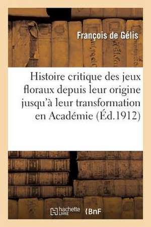 Histoire Critique Des Jeux Floraux Depuis Leur Origine Jusqu a Leur Transformation En Academie