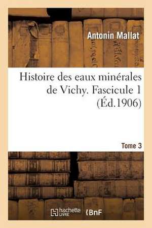 Histoire Des Eaux Minerales de Vichy. Tome 3, Fascicule 1