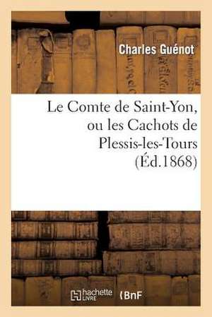 Le Comte de Saint-Yon, Ou Les Cachots de Plessis-Les-Tours