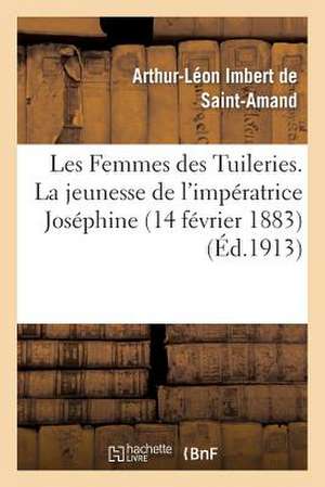 Les Femmes Des Tuileries. La Jeunesse de L Imperatrice Josephine (14 Fevrier 1883)