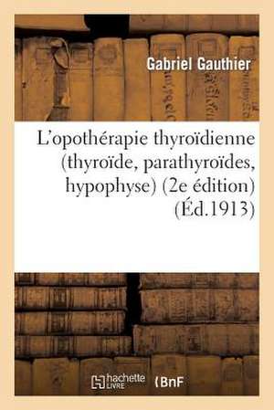 L Opotherapie Thyroidienne (Thyroide, Parathyroides, Hypophyse) (2e Edition)