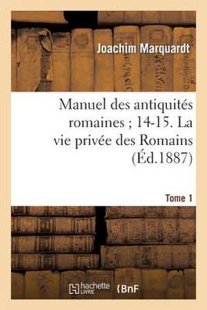 Manuel Des Antiquites Romaines; 14-15. La Vie Privee Des Romains. Tome 1