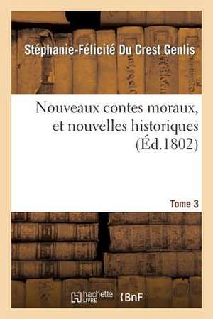 Nouveaux Contes Moraux, Et Nouvelles Historiques. Tome 3