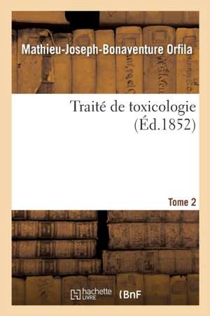 Traité de Toxicologie. Tome 2 de Mathieu-Joseph-Bonaventure Orfila