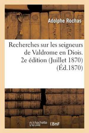 Recherches Sur Les Seigneurs de Valdrome En Diois. 2e Edition (Juillet 1870)