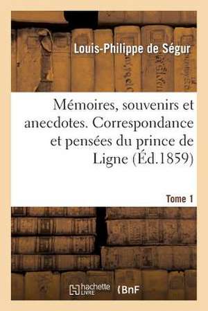 Memoires, Souvenirs Et Anecdotes. Correspondance Et Pensees Du Prince de Ligne. Tome 1