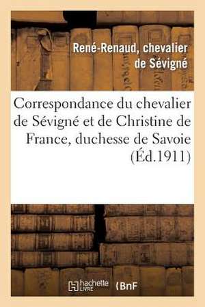 Correspondance Du Chevalier de Sevigne Et de Christine de France, Duchesse de Savoie