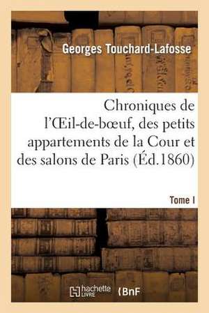 Chroniques de L'Oeil-de-Boeuf, Des Petits Appartements de La Cour Et Des Salons de Paris (Ed.1860)