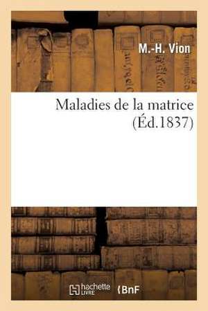 Maladies de La Matrice, Ou Expose Succinct Des Signes Qui Font Reconnaitre Les Diverses Affections