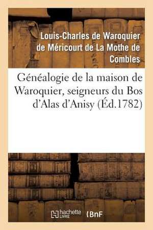 Genealogie de La Maison de Waroquier, Seigneurs Du Bos D'Alas D'Anisy, Dit Le Bos de Peelu