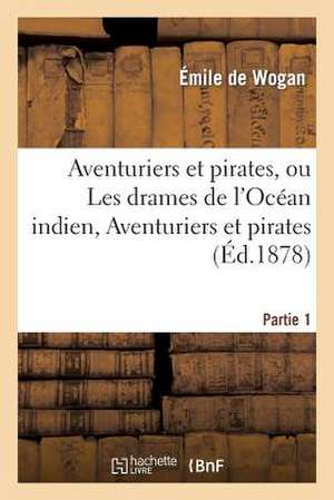 Aventuriers Et Pirates, Ou Les Drames de L'Ocean Indien