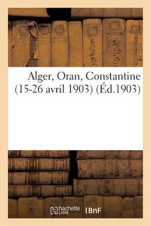 Alger, Oran, Constantine (15-26 Avril 1903)