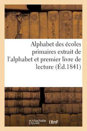 Alphabet Des Ecoles Primaires Extrait de L'Alphabet Et Premier Livre de Lecture Autorise Par Le